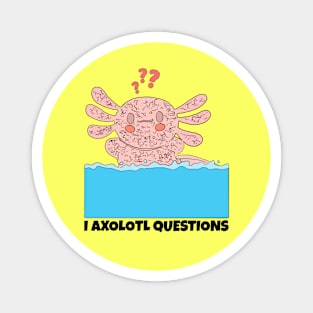 I Axolotl Questions Magnet